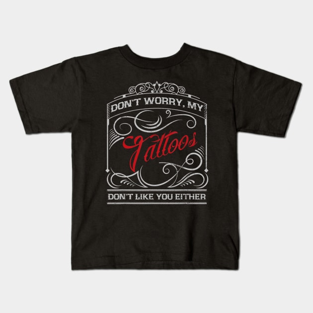 Funny Tattoo My Tattoos Dont Like You Tattoo Gift Kids T-Shirt by daylightpombo3